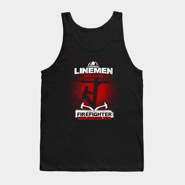 Linemen Because Firefighters Need Heroes Too Tank Top by jrsv22